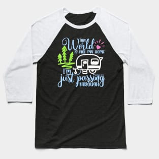 This World Is Not My Home I'm Only Passing Camping Camper Baseball T-Shirt